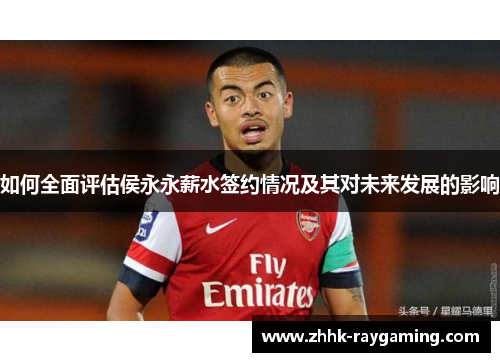 如何全面评估侯永永薪水签约情况及其对未来发展的影响