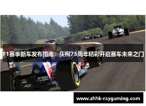 F1赛季新车发布指南：庆祝75周年精彩开启赛车未来之门