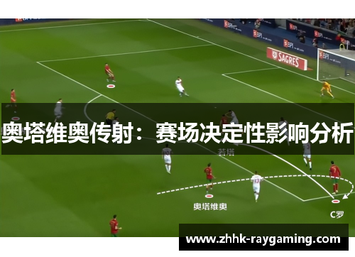 奥塔维奥传射：赛场决定性影响分析